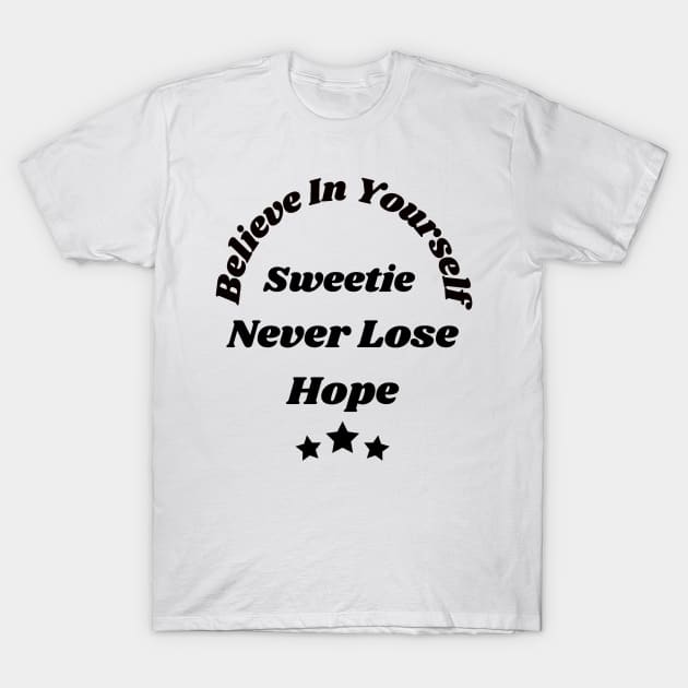 Believe in yourself sweetie, Never lose hope T-Shirt by TJMERCH